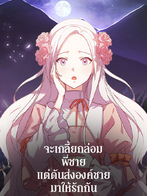 จะเกลี้ยกล่อมพี่ชาย แต่ดันส่งองค์ชายมาให้รักกัน